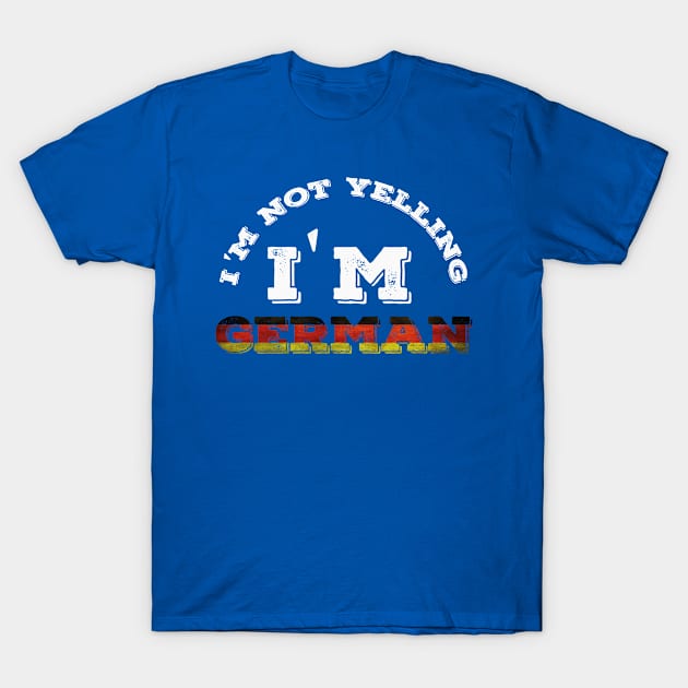 I'm Not Yelling I'm German T-Shirt by Abddox-99